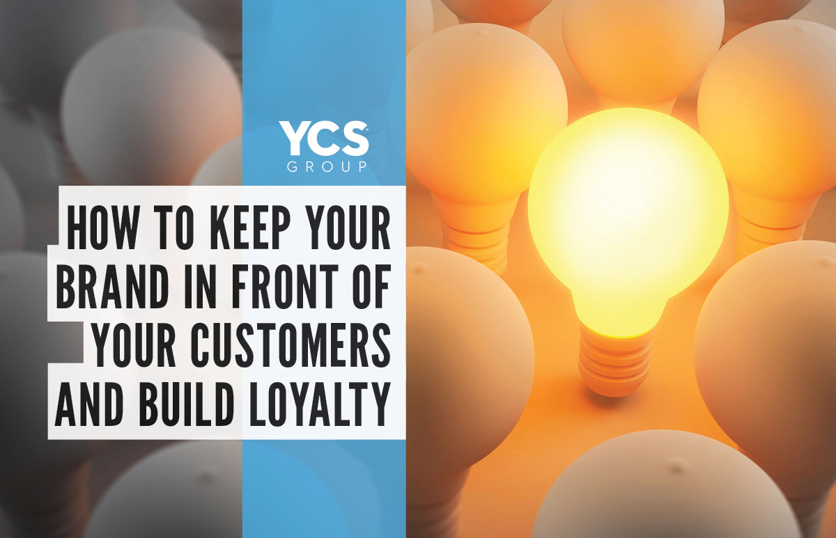 How to keep your brand in front of your customers and build loyalty